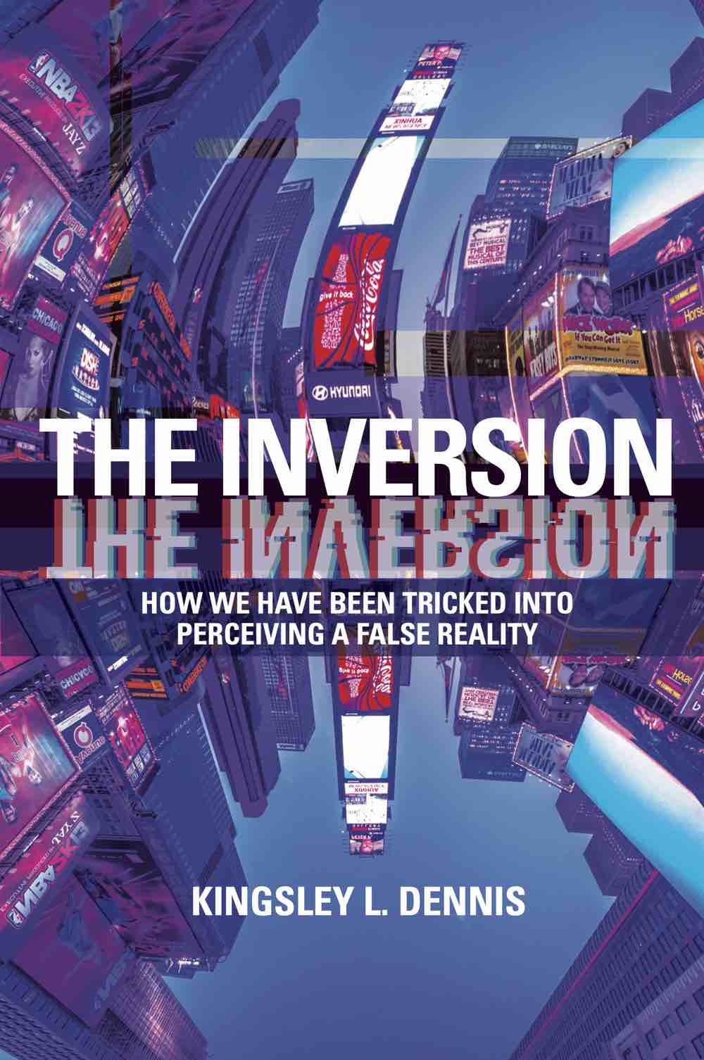 The Inversion : How We Have Been Tricked into Perceiving a False ...